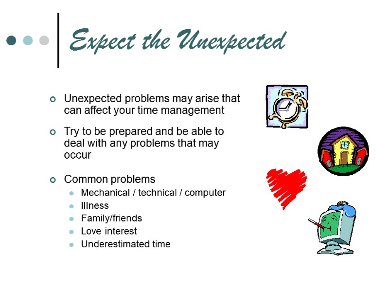 Expect the Unexpected Unexpected problems may arise that can affect your time management 